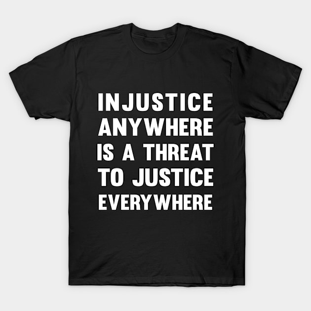 Injustice anywhere is a threat to justice everywhere T-Shirt by Goodplan